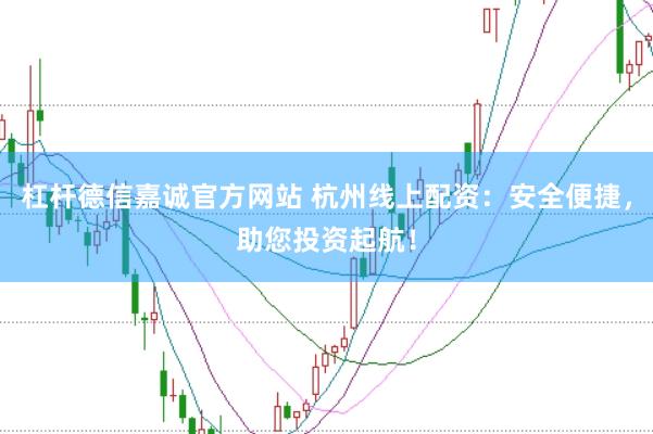 杠杆德信嘉诚官方网站 杭州线上配资：安全便捷，助您投资起航！