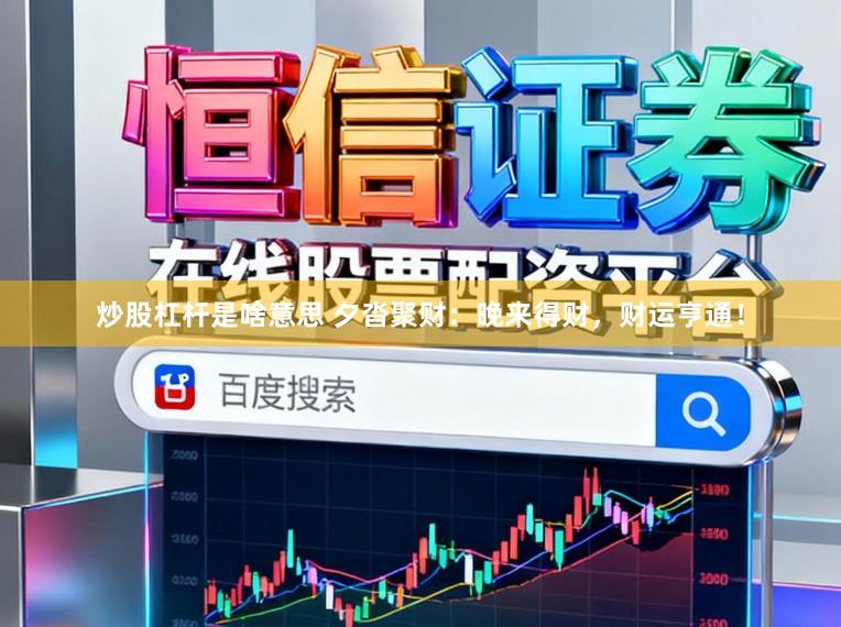 炒股杠杆是啥意思 夕沓聚财：晚来得财，财运亨通！